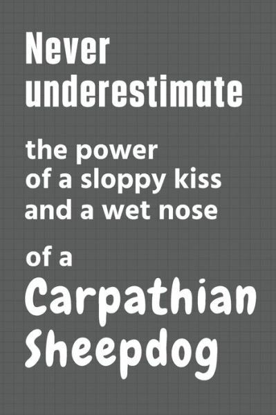 Cover for Wowpooch Press · Never underestimate the power of a sloppy kiss and a wet nose of a Carpathian Sheepdog (Pocketbok) (2020)