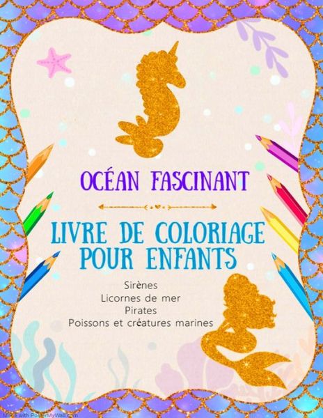 Cover for Abc Amuse · Ocean Fascinant - Livre de coloriage pour enfants - Sirenes, Licornes de mer, Pirates, Poissons et creatures marines (Paperback Book) (2020)