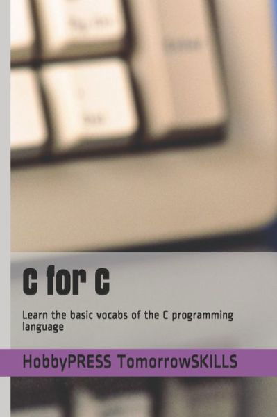 Cover for Chak Tin Yu · C for C: Learn the basic vocabs of the C programming language (Taschenbuch) (2020)