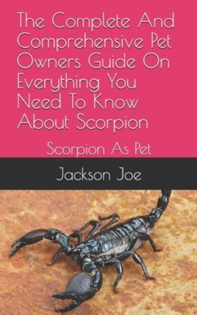 Cover for Joe Jackson · The Complete And Comprehensive Pet Owners Guide On Everything You Need To Know About Scorpion (Paperback Book) (2020)