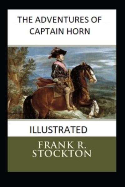 The Adventures of Captain Horn Illustrated - Frank R Stockton - Kirjat - Independently Published - 9798735612261 - perjantai 9. huhtikuuta 2021