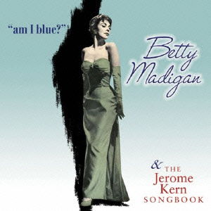 Cover for Betty Madigan · Am I Blue? &amp; the Jerome Kern Songbook (CD) [Japan Import edition] (2014)