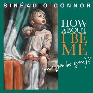 How About I Be Me (and You Be You) - Sinead O'connor - Musik - ONE LITTLE INDIAN - 5016958145262 - 1 mars 2012