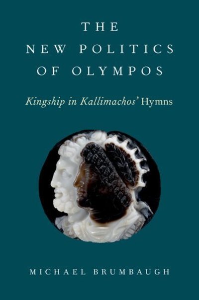 Cover for Brumbaugh, Michael (Assistant Professor of Classical Studies, Assistant Professor of Classical Studies, Tulane University) · The New Politics of Olympos: Kingship in Kallimachos' Hymns (Hardcover Book) (2019)