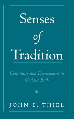 Cover for Thiel, John E. (Professor of Religious Studies, Professor of Religious Studies, Fairfield University) · Senses of Tradition: Continuity and Development in Catholic Faith (Hardcover Book) (2000)