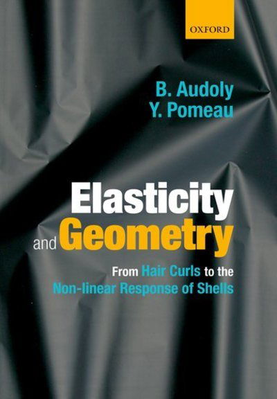 Elasticity and Geometry: From hair curls to the non-linear response of shells - Audoly, Basile (, CNRS and Universite Pierre et Marie Curie, Paris VI, France) - Kirjat - Oxford University Press - 9780198826262 - torstai 7. kesäkuuta 2018