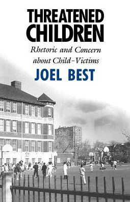 Cover for Best, Joel (University of Delaware) · Threatened Children: Rhetoric and Concern about Child-Victims (Paperback Book) [New edition] (1993)