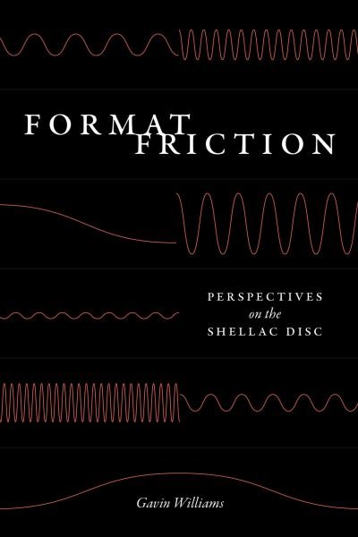 Cover for Gavin Williams · Format Friction: Perspectives on the Shellac Disc - New Material Histories of Music (Paperback Book) (2024)