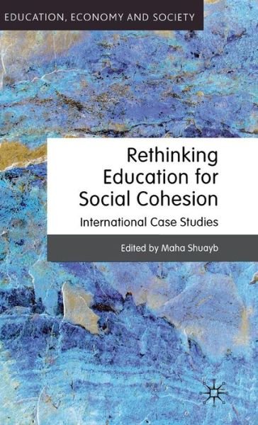 Cover for Maha Shuayb · Rethinking Education for Social Cohesion: International Case Studies - Education, Economy and Society (Hardcover Book) (2012)