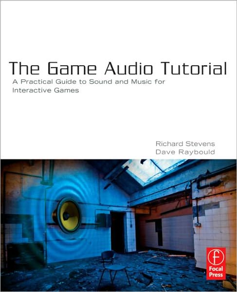 Cover for Stevens, Richard (Professor, Leeds Metropolitan University, UK; Chair of the Game Audio Education Working Group of the Interactive Audio Special Interest Group) · The Game Audio Tutorial: A Practical Guide to Creating and Implementing Sound and Music for Interactive Games (Pocketbok) (2011)