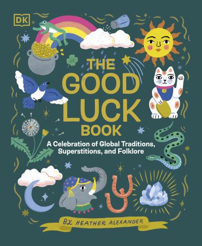 Cover for Heather Alexander · The Good Luck Book: A Celebration of Global Traditions, Superstitions, and Folklore (Hardcover Book) (2023)