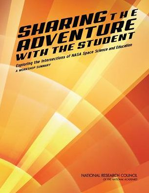 Sharing the Adventure with the Student: Exploring the Intersections of NASA Space Science and Education: A Workshop Summary - National Research Council - Books - National Academies Press - 9780309374262 - July 17, 2015