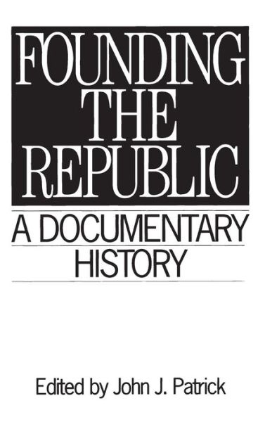 Cover for John J. Patrick · Founding the Republic: A Documentary History - Primary Documents in American History and Contemporary Issues (Hardcover Book) (1995)