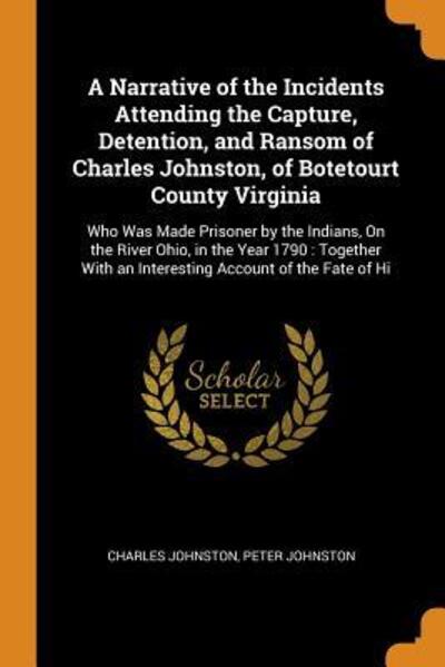 Cover for Charles Johnston · A Narrative of the Incidents Attending the Capture, Detention, and Ransom of Charles Johnston, of Botetourt County Virginia (Paperback Book) (2018)