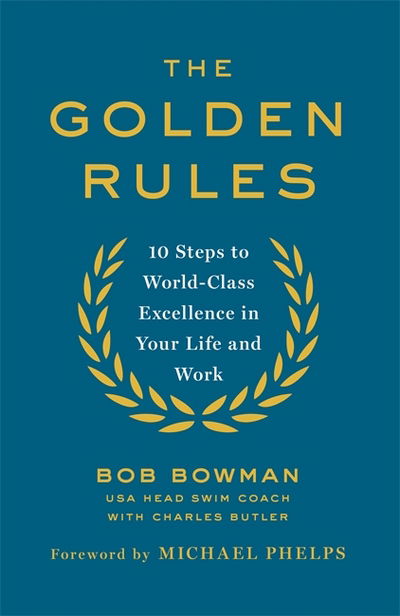 The Golden Rules: 10 Steps to World-Class Excellence in Your Life and Work - Bob Bowman - Bücher - Little, Brown Book Group - 9780349408262 - 4. Januar 2018