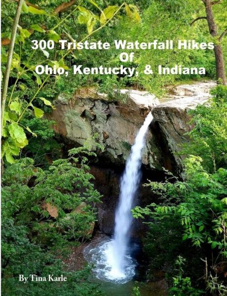 Cover for Tina Karle · 300 Tristate Waterfall Hikes of Ohio, Kentucky &amp; Indiana (Paperback Book) (2019)