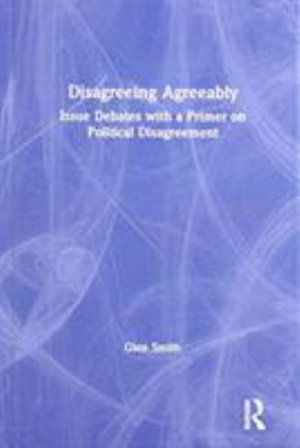 Cover for Glen Smith · Disagreeing Agreeably: Issue Debates with a Primer on Political Disagreement (Hardcover Book) (2019)