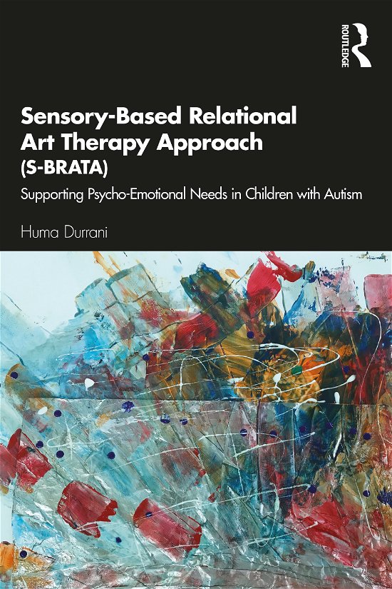 Cover for Huma Durrani · Sensory-Based Relational Art Therapy Approach (S-BRATA): Supporting Psycho-Emotional Needs in Children with Autism (Pocketbok) (2020)
