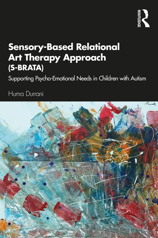 Cover for Huma Durrani · Sensory-Based Relational Art Therapy Approach (S-BRATA): Supporting Psycho-Emotional Needs in Children with Autism (Paperback Book) (2020)