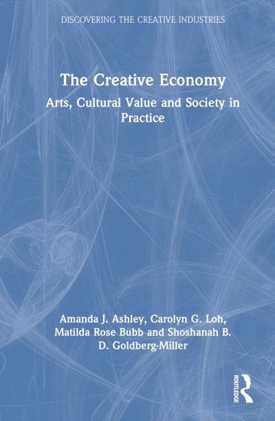 Cover for Amanda J. Ashley · The Creative Economy: Arts, Cultural Value and Society in Practice - Discovering the Creative Industries (Hardcover bog) (2024)