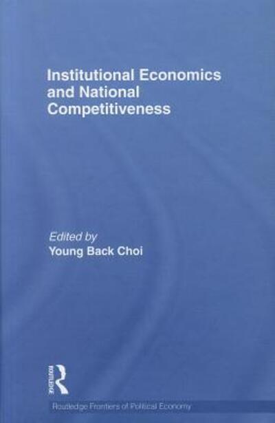 Cover for Young Back Choi · Institutional Economics and National Competitiveness - Routledge Frontiers of Political Economy (Hardcover Book) (2011)