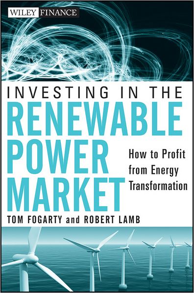 Cover for Tom Fogarty · Investing in the Renewable Power Market: How to Profit from Energy Transformation - Wiley Finance (Hardcover Book) (2012)