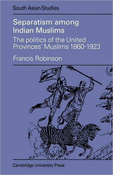 Cover for Francis Robinson · Separatism Among Indian Muslims: The Politics of the United Provinces' Muslims, 1860–1923 - Cambridge South Asian Studies (Paperback Book) (2007)