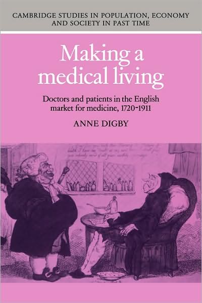 Making a Medical Living: Doctors and Patients in the English Market for Medicine, 1720–1911 - Cambridge Studies in Population, Economy and Society in Past Time - Anne Digby - Books - Cambridge University Press - 9780521345262 - August 26, 1994