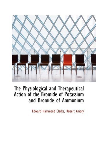 Cover for Robert Amory Edward Hammond Clarke · The Physiological and Therapeutical Action of the Bromide of Potassium and Bromide of Ammonium (Paperback Book) (2008)