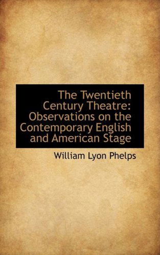 Cover for William Lyon Phelps · The Twentieth Century Theatre: Observations on the Contemporary English and American Stage (Paperback Book) (2008)