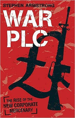 Cover for Stephen Armstrong · War plc: The Rise of the New Corporate Mercenary (Paperback Book) [Main edition] (2009)