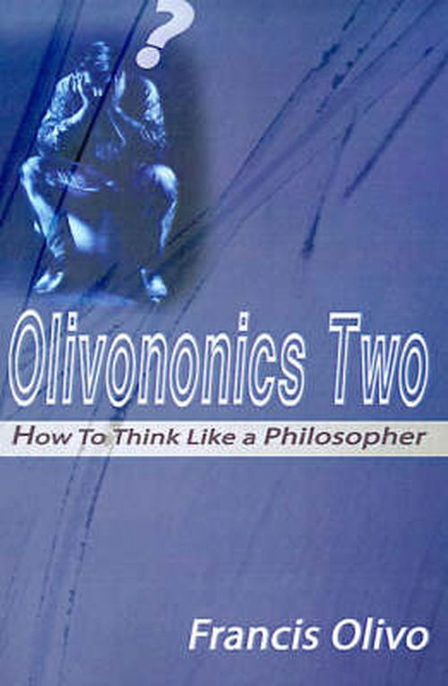 Olivononics Two: How to Think Like a Philosopher - Francis Olivo - Books - iUniverse - 9780595098262 - August 1, 2000