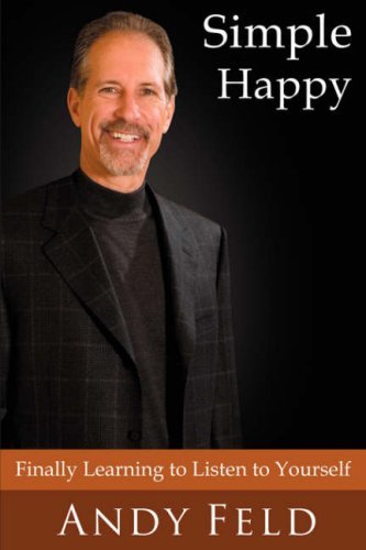 Simple Happy: Finally Learning to Listen to Yourself - Andy Feld - Livres - iUniverse, Inc. - 9780595436262 - 17 avril 2007
