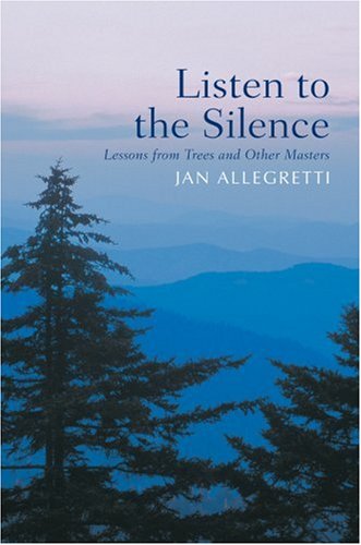 Cover for Jan Allegretti · Listen to the Silence: Lessons from Trees and Other Masters (Hardcover Book) (2007)