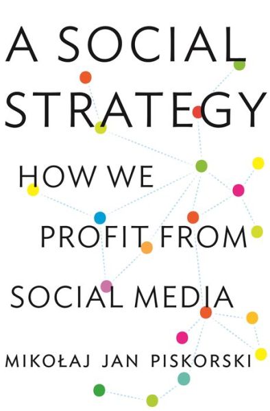 Cover for Mikolaj Jan Piskorski · A Social Strategy: How We Profit from Social Media (Paperback Book) (2016)