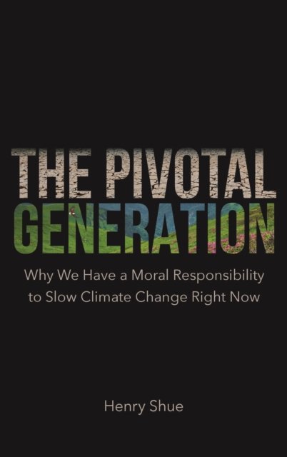 Henry Shue · The Pivotal Generation: Why We Have a Moral Responsibility to Slow Climate Change Right Now (Paperback Book) (2024)