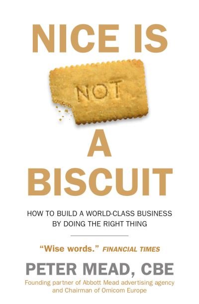 Cover for Peter Mead · Nice is Not a Biscuit: How to Build a World-Class Business by Doing the Right Thing (Hardcover bog) (2022)
