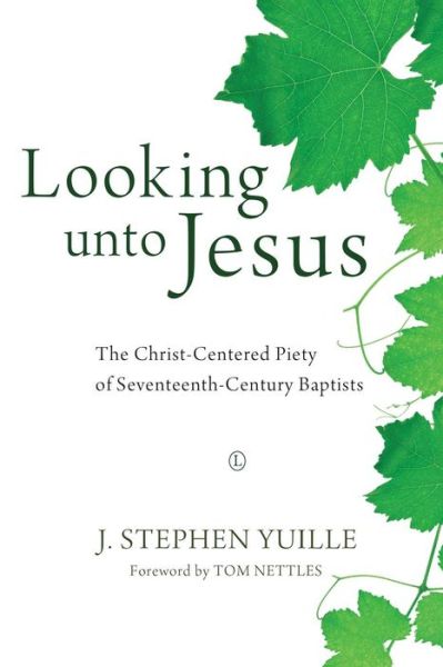 Cover for J. Stephen Yuille · Looking unto Jesus: The Christ-Centered Piety of Seventeenth-Century Baptists (Paperback Book) (2014)