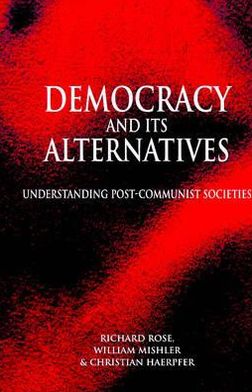 Cover for Rose, Richard (University of Strathclyde) · Democracy and its Alternatives: Understanding Post-Communist Societies (Hardcover Book) (1998)