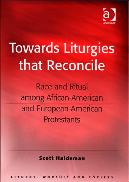 Cover for Scott Haldeman · Towards Liturgies that Reconcile: Race and Ritual among African-American and European-American Protestants - Liturgy, Worship and Society Series (Hardcover Book) (2007)