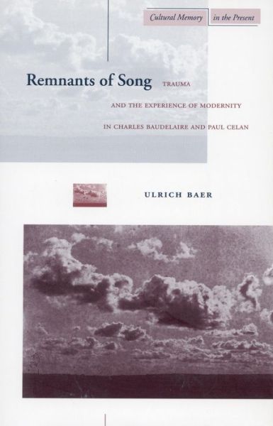 Cover for Ulrich Baer · Remnants of Song: Trauma and the Experience of Modernity in Charles Baudelaire and Paul Celan - Cultural Memory in the Present (Hardcover Book) (2000)