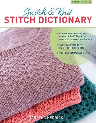 Cover for Tabetha Hedrick · Switch &amp; Knit Stitch Dictionary: Choose any yarn and any of the 12 PATTERNS for cowls, hats, sweaters &amp; more * Customize with over 85 STITCH PATTERNS * 700+ DESIGN POSSIBILITIES (Hardcover Book) [4-Stitch Multiples edition] (2020)