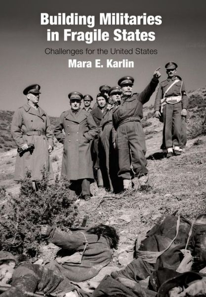 Cover for Mara E. Karlin · Building Militaries in Fragile States: Challenges for the United States (Hardcover Book) (2018)