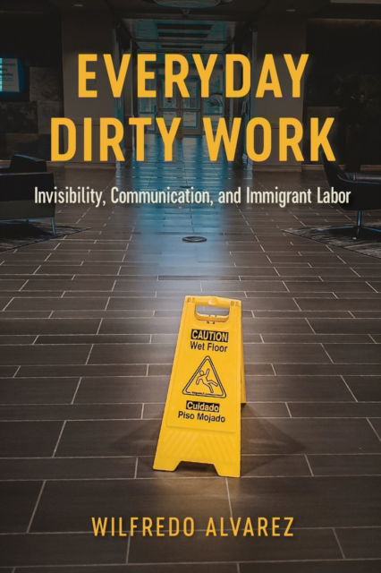 Cover for Wilfredo Alvarez · Everyday Dirty Work: Invisibility, Communication, and Immigrant Labor - Global Latin/O Americas (Paperback Book) (2022)