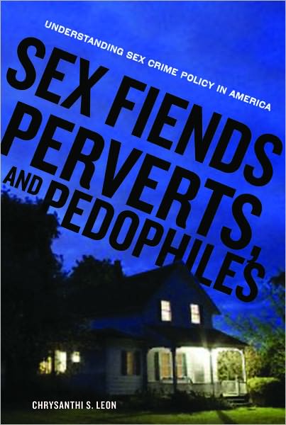 Cover for Chrysanthi S. Leon · Sex Fiends, Perverts, and Pedophiles: Understanding Sex Crime Policy in America (Pocketbok) (2011)