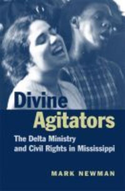 Divine Agitators: The Delta Ministry and Civil Rights in Mississippi - Mark Newman - Książki - University of Georgia Press - 9780820325262 - 5 stycznia 2004