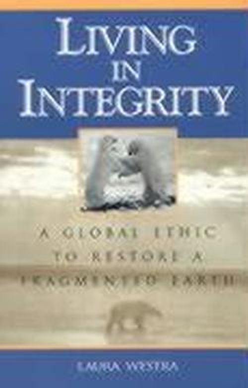 Cover for Laura Westra · Living in Integrity: A Global Ethic to Restore a Fragmented Earth - Studies in Social, Political, and Legal Philosophy (Inbunden Bok) (1998)