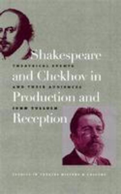 Shakespeare and Chekhov in Production & Reception: Theatrical Events and Their Audiences - Studies in Theatre History and Culture - John Tulloch - Books - University of Iowa Press - 9780877459262 - March 15, 2005