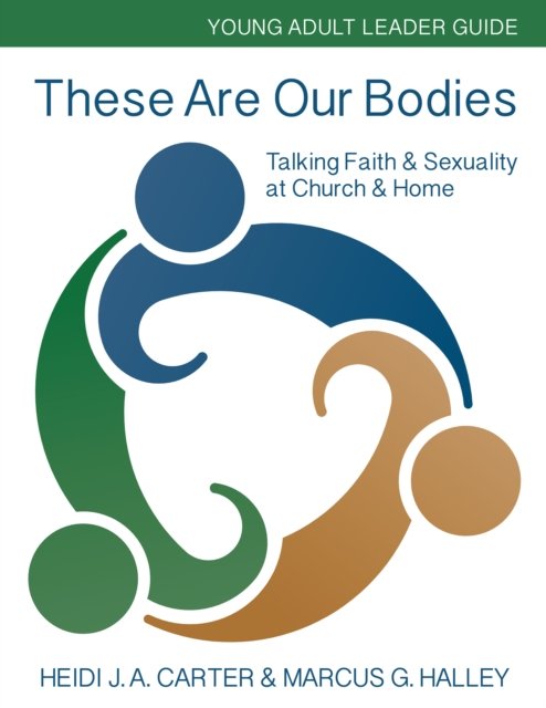 Cover for Heidi J. A. Carter · These Are Our Bodies: Young Adult Leader Guide: Talking Faith &amp; Sexuality at Church &amp; Home - These Are Our Bodies (Paperback Book) [New edition] (2017)
