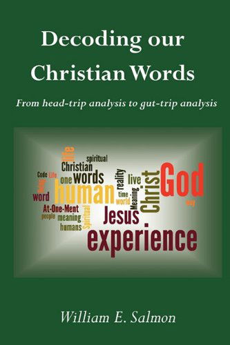 Decoding Our Christian Words: from Head-trip Analysis to Gut-trip Analysis - William E. Salmon - Książki - Resurgence Publishing Corporation - 9780976389262 - 23 kwietnia 2011